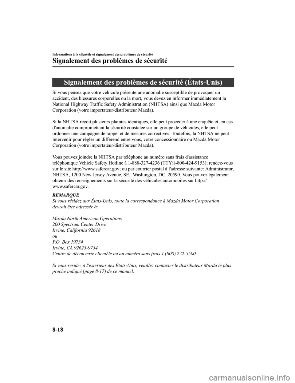 MAZDA MODEL CX-5 2018 Manuel du propriétaire (in French) Signalement des problèmes de sécurité (États-Unis)
Si vous pensez que votre véhicule présente une anomalie susceptible de provoquer un
accident, des blessures corporelles ou la mort, vous devez MAZDA MODEL CX-5 2018 Manuel du propriétaire (in French) Signalement des problèmes de sécurité (États-Unis)
Si vous pensez que votre véhicule présente une anomalie susceptible de provoquer un
accident, des blessures corporelles ou la mort, vous devez