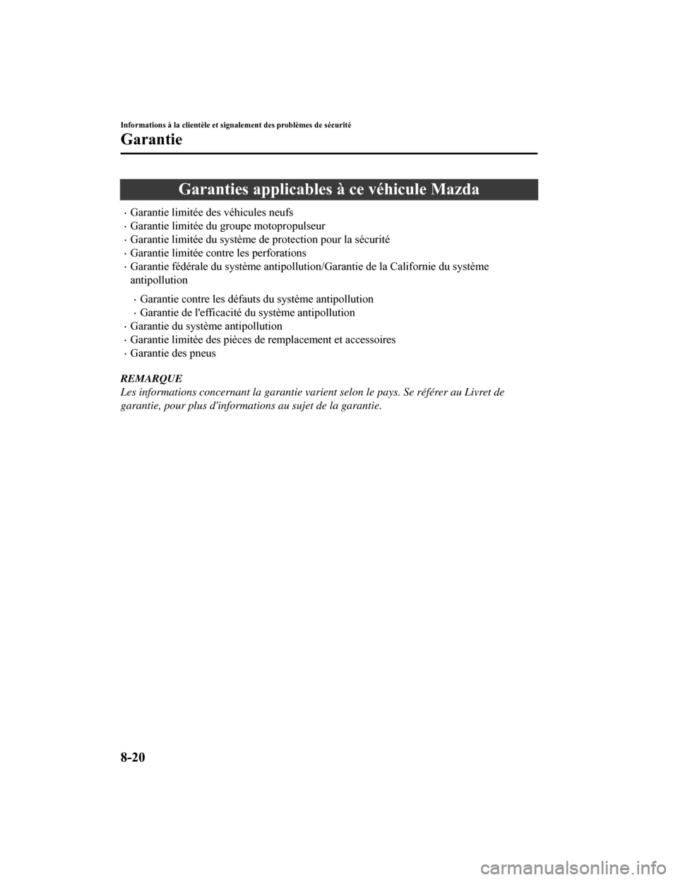 MAZDA MODEL CX-5 2018 Manuel du propriétaire (in French) Garanties applicables à ce véhicule Mazda
Garantie limitée des véhicules neufs
Garantie limitée du groupe motopropulseur
Garantie limitée du système de protection pour la sécurité
MAZDA MODEL CX-5 2018 Manuel du propriétaire (in French) Garanties applicables à ce véhicule Mazda
Garantie limitée des véhicules neufs
Garantie limitée du groupe motopropulseur
Garantie limitée du système de protection pour la sécurité