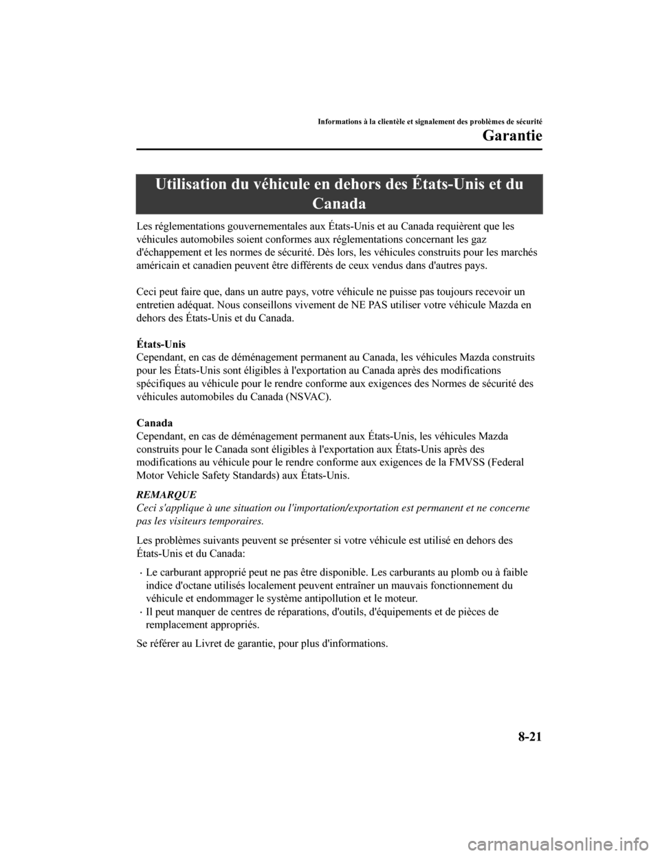 MAZDA MODEL CX-5 2018 Manuel du propriétaire (in French) Utilisation du véhicule en dehors des États-Unis et duCanada
Les réglementations gouvernementales aux États-Unis et au Canad a requièrent que les
véhicules automobiles soient conformes aux régl MAZDA MODEL CX-5 2018 Manuel du propriétaire (in French) Utilisation du véhicule en dehors des États-Unis et duCanada
Les réglementations gouvernementales aux États-Unis et au Canad a requièrent que les
véhicules automobiles soient conformes aux régl