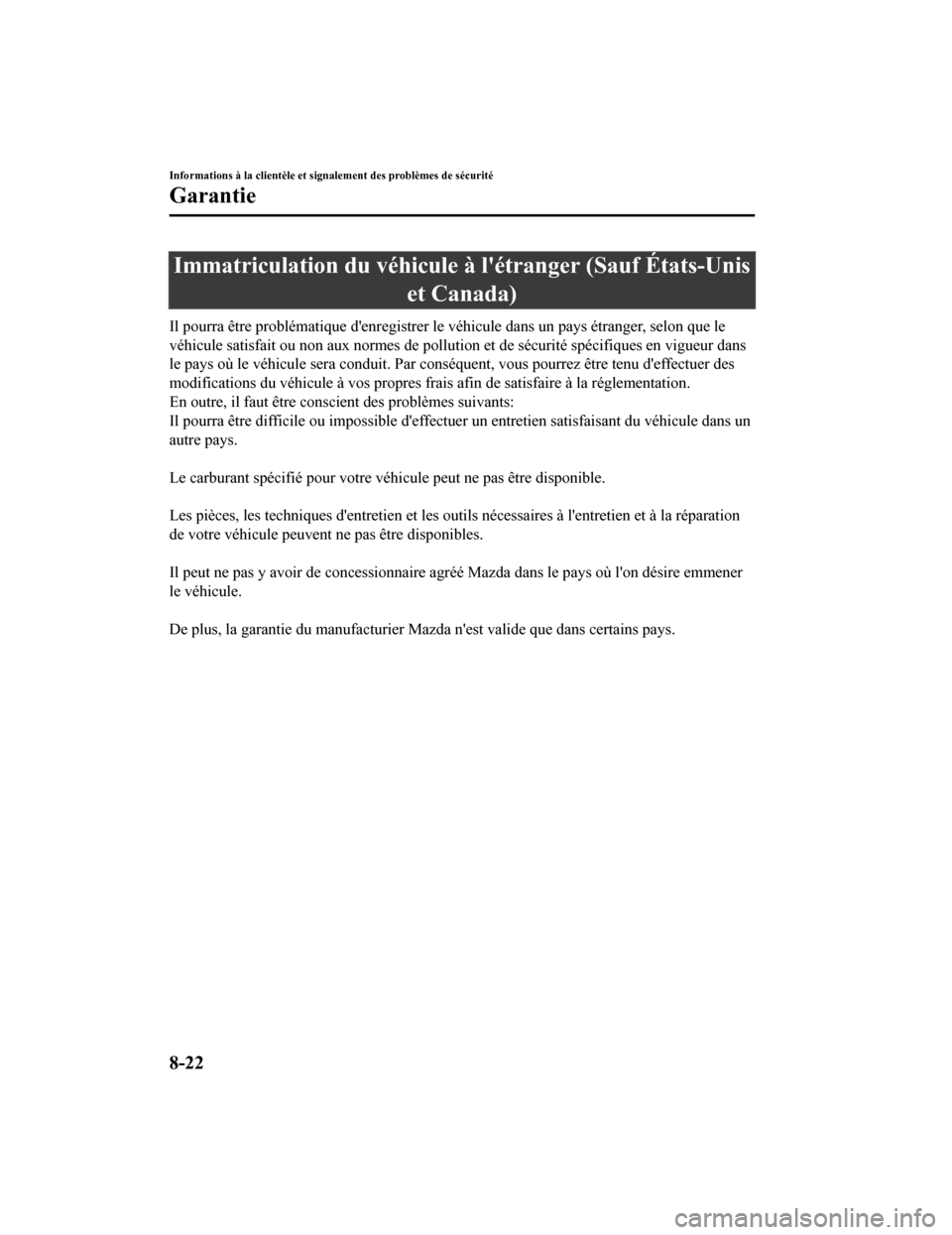 MAZDA MODEL CX-5 2018 Manuel du propriétaire (in French) Immatriculation du véhicule à létranger (Sauf États-Uniset Canada)
Il pourra être problématique denr egistrer le véhicule dans un pays étranger, selon que le
véhicule satisfait ou non aux n MAZDA MODEL CX-5 2018 Manuel du propriétaire (in French) Immatriculation du véhicule à létranger (Sauf États-Uniset Canada)
Il pourra être problématique denr egistrer le véhicule dans un pays étranger, selon que le
véhicule satisfait ou non aux n