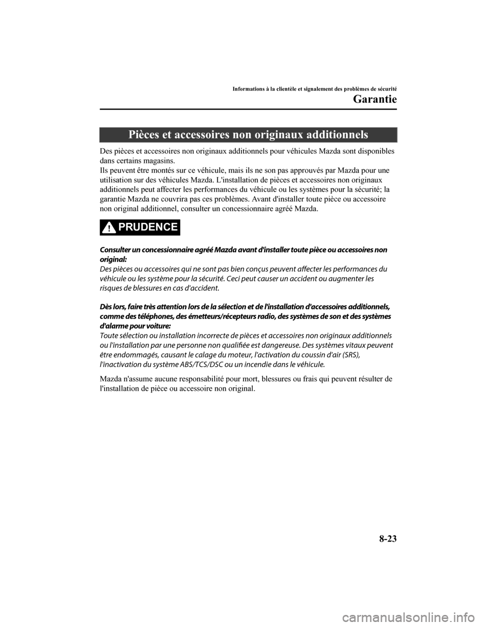 MAZDA MODEL CX-5 2018  Manuel du propriétaire (in French) Pièces et accessoires non originaux additionnels
Des pièces et accessoires non originaux ad ditionnels pour véhicules Mazda sont disponibles
dans certains magasins.
Ils peuvent être montés sur ce