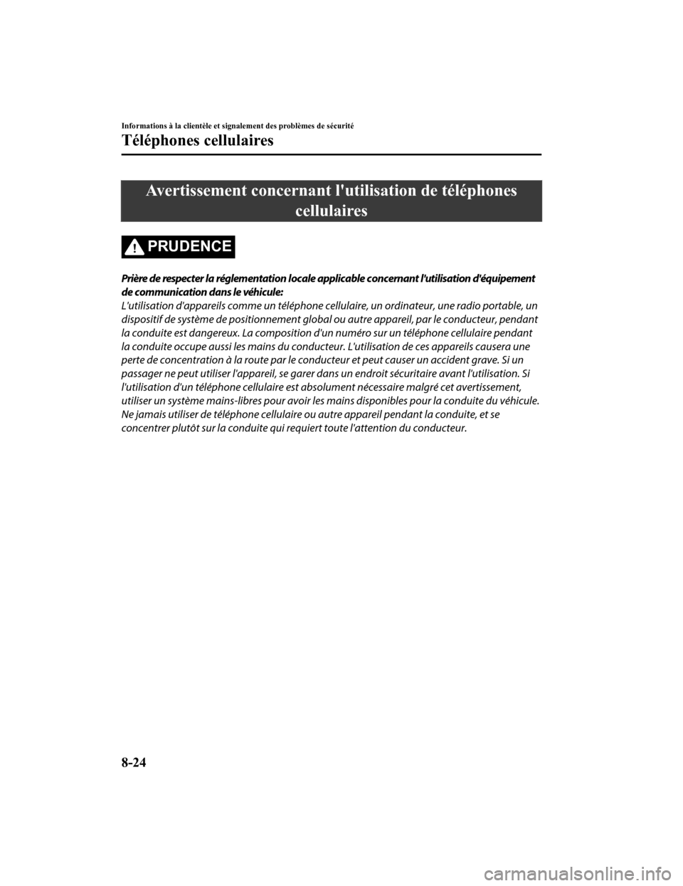 MAZDA MODEL CX-5 2018  Manuel du propriétaire (in French) Avertissement concernant lutilisation de téléphones
cellulaires
PRUDENCE
Prière de respecter la réglementation locale applicable concernant lutilisation déquipement
de communication dans le v