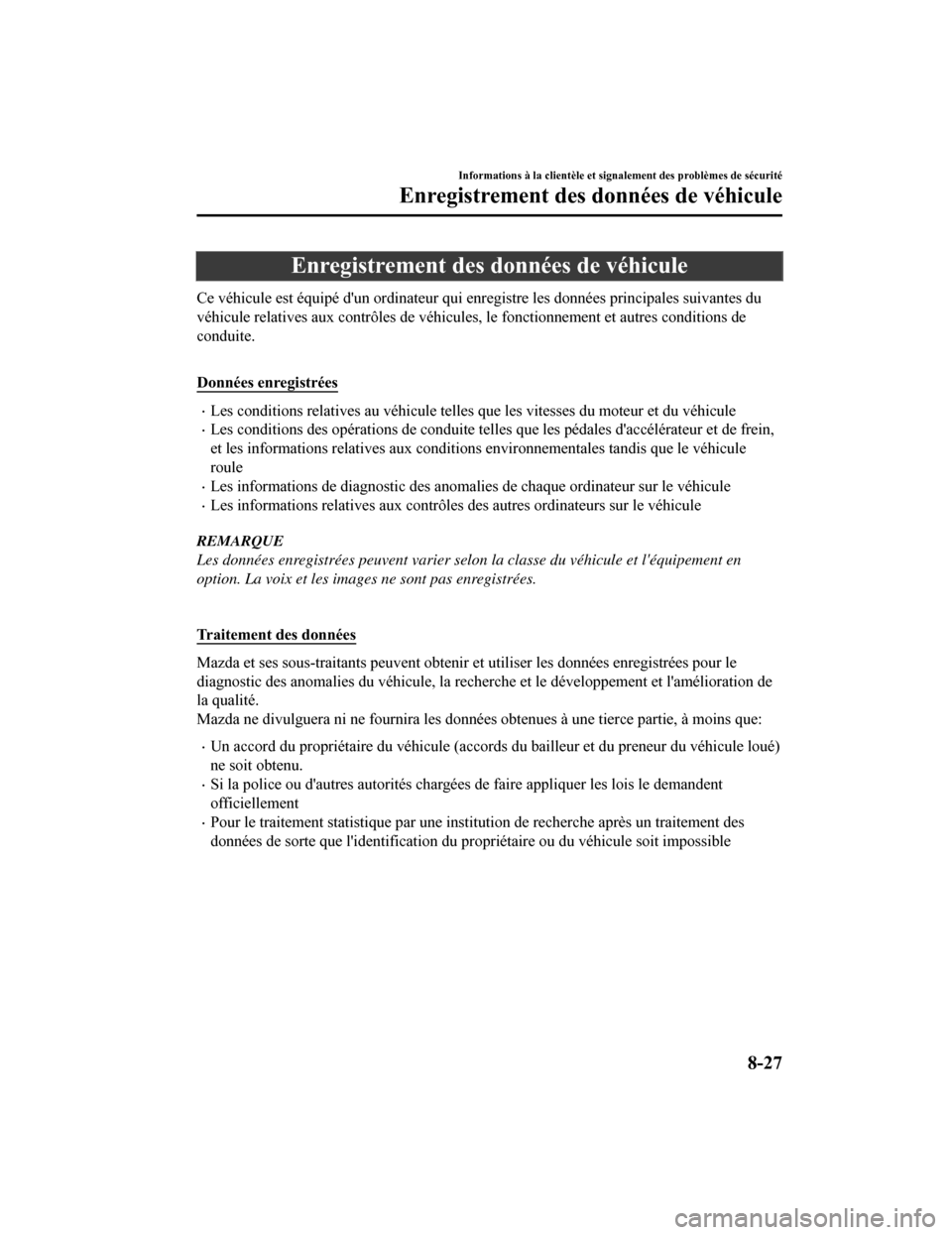 MAZDA MODEL CX-5 2018  Manuel du propriétaire (in French) Enregistrement des données de véhicule
Ce véhicule est équipé dun ordinateur qui enregistre les données principales suivantes du
véhicule relatives aux contrôles de véhicules, le fonctionnem