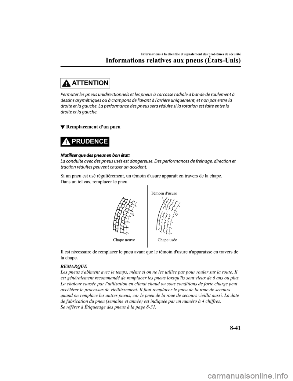 MAZDA MODEL CX-5 2018 Manuel du propriétaire (in French) ATTENTION
Permuter les pneus unidirectionnels et les pneus à carcasse radiale à bande de roulement à
dessins asymétriques ou à crampons de lavan t à larrière uniquement, et non pas entre la
d MAZDA MODEL CX-5 2018 Manuel du propriétaire (in French) ATTENTION
Permuter les pneus unidirectionnels et les pneus à carcasse radiale à bande de roulement à
dessins asymétriques ou à crampons de lavan t à larrière uniquement, et non pas entre la
d