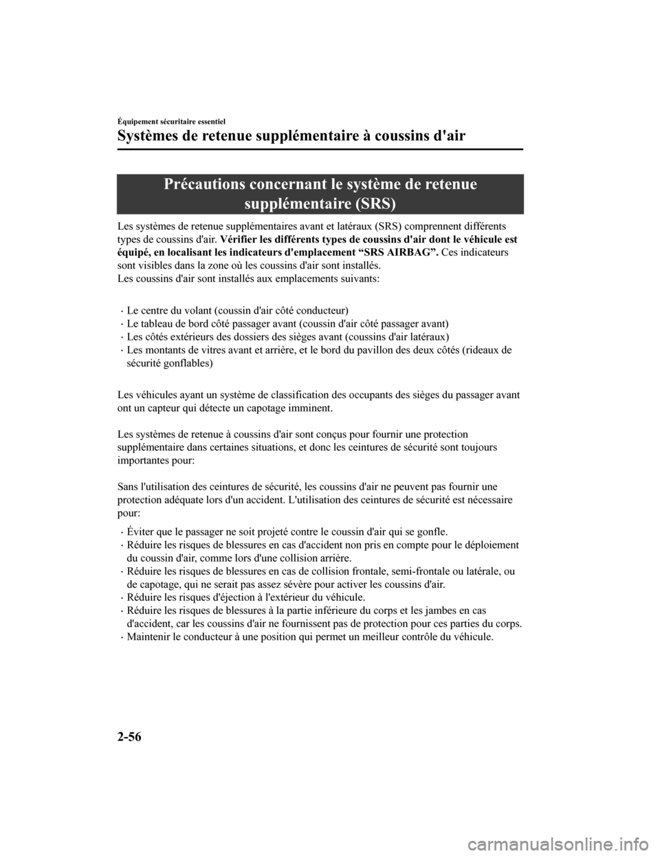 MAZDA MODEL CX-5 2018  Manuel du propriétaire (in French) Précautions concernant le système de retenuesupplémentaire (SRS)
Les systèmes de retenue supplémentaires avant et latéraux (SRS)  comprennent différents
types de coussins dair.  Vérifier les 