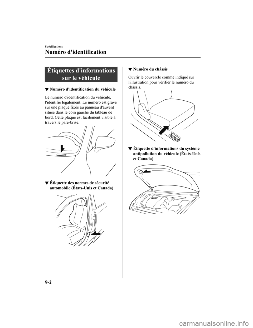 MAZDA MODEL CX-5 2018  Manuel du propriétaire (in French) Étiquettes dinformationssur le véhicule
▼Numéro didentification du véhicule
Le numéro didentification du véhicule,
lidentifie légalement. Le numéro est gravé
sur une plaque fixée au pa