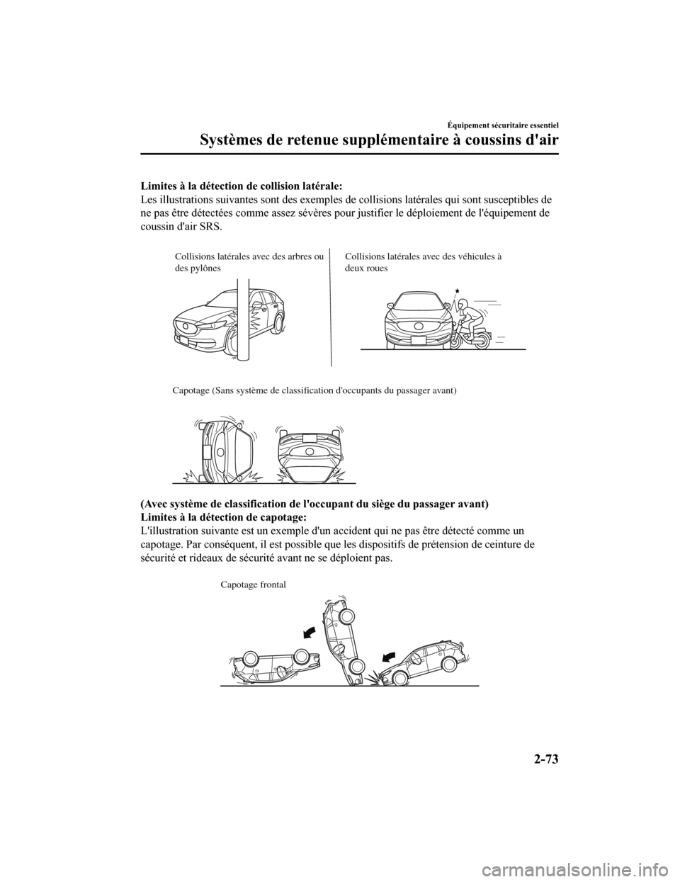 MAZDA MODEL CX-5 2018  Manuel du propriétaire (in French) Limites à la détection de collision latérale:
Les illustrations suivantes sont des exemples de collisions latérales qui sont susceptibles de
ne pas être détectées comme assez sévères pour jus