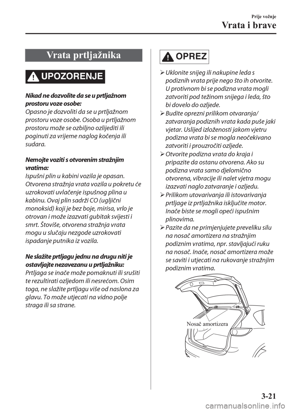 MAZDA MODEL CX-5 2018  Upute za uporabu (in Crotian) Vr a t a  p r t l j a ž n i k a
UPOZORENJE
Nikad ne dozvolite da se u prtljažnom
prostoru voze osobe:
Opasno je dozvoliti da se u prtljažnom
prostoru voze osobe. Osoba u prtljažnom
prostoru može 