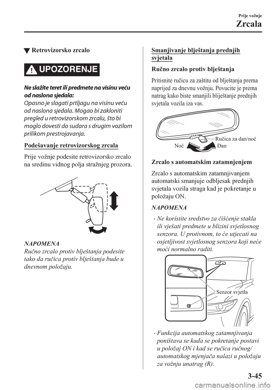 MAZDA MODEL CX-5 2018  Upute za uporabu (in Crotian) tRetrovizorsko zrcalo
UPOZORENJE
Ne slažite teret ili predmete na visinu veću
od naslona sjedala:
Opasno je slagati prtljagu na visinu veću
od naslona sjedala. Mogao bi zakloniti
pregled u retroviz