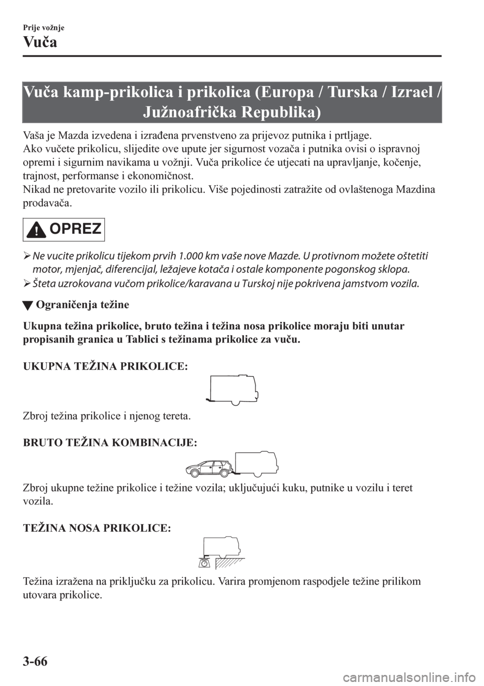 MAZDA MODEL CX-5 2018  Upute za uporabu (in Crotian) Vu�þa kamp-prikolica i prikolica (Europa / Turska / Izrael /
Južnoafri�þka Republika)
Vaša je Mazda izvedena i izra�ÿena prvenstveno za prijevoz putnika i prtljage.
Ako vu�þete prikolicu, slijed