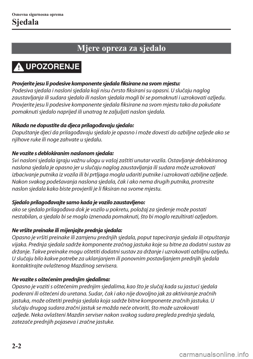 MAZDA MODEL CX-5 2018  Upute za uporabu (in Crotian) Mjere opreza za sjedalo
UPOZORENJE
Provjerite jesu li podesive komponente sjedala fiksirane na svom mjestu:
Podesiva sjedala i nasloni sjedala koji nisu čvrsto fiksirani su opasni. U slučaju naglog
