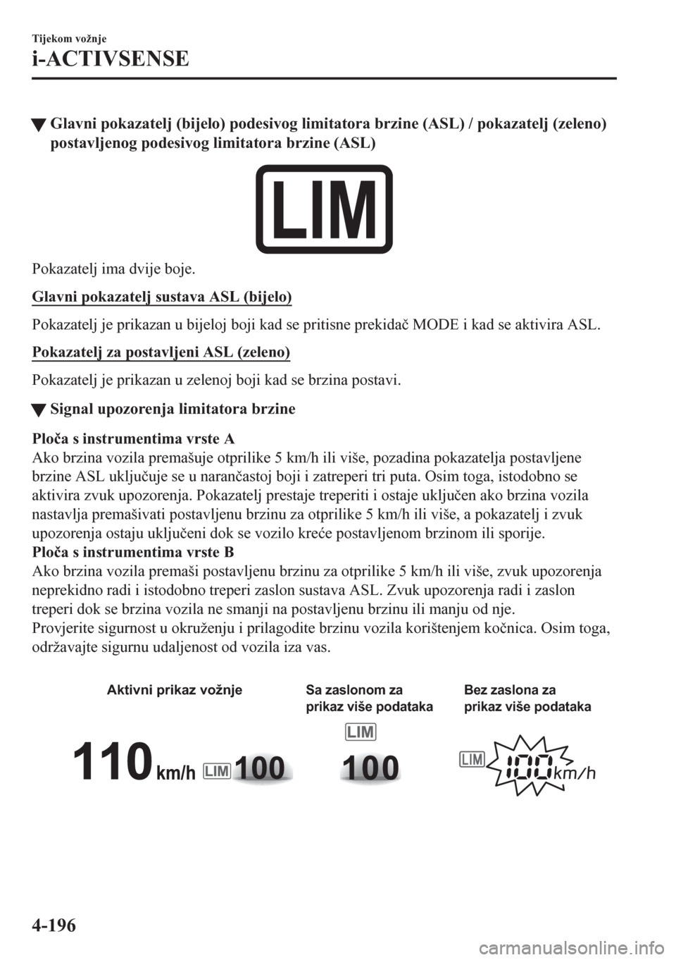MAZDA MODEL CX-5 2018  Upute za uporabu (in Crotian) tGlavni pokazatelj (bijelo) podesivog limitatora brzine (ASL) / pokazatelj (zeleno)
postavljenog podesivog limitatora brzine (ASL)
Pokazatelj ima dvije boje.
Glavni pokazatelj sustava ASL (bijelo)
Pok