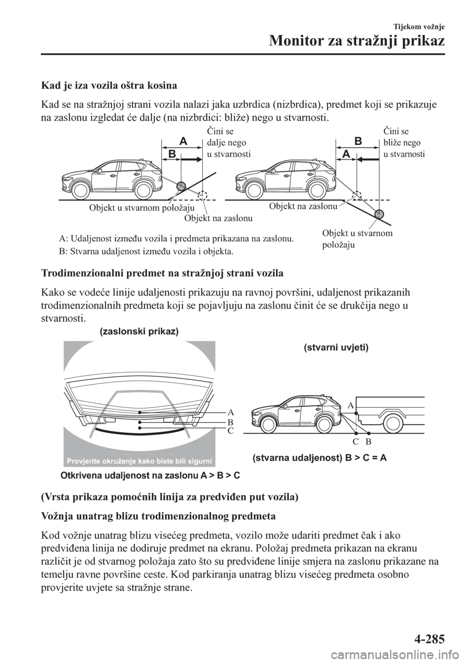MAZDA MODEL CX-5 2018  Upute za uporabu (in Crotian) Kad je iza vozila oštra kosina
Kad se na stražnjoj strani vozila nalazi jaka uzbrdica (nizbrdica), predmet koji se prikazuje
na zaslonu izgledat �üe dalje (na nizbrdici: bliže) nego u stvarnosti.
