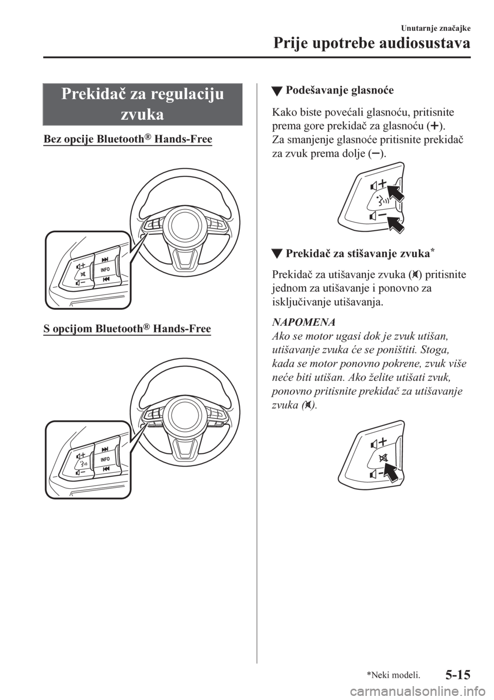 MAZDA MODEL CX-5 2018  Upute za uporabu (in Crotian) Prekida�þ za regulaciju
zvuka
Bez opcije Bluetooth® Hands-Free
 
S opcijom Bluetooth® Hands-Free
 
ttPodešavanje glasno�üe
Kako biste pove�üali glasno�üu, pritisnite
prema gore prekida�þ za gl