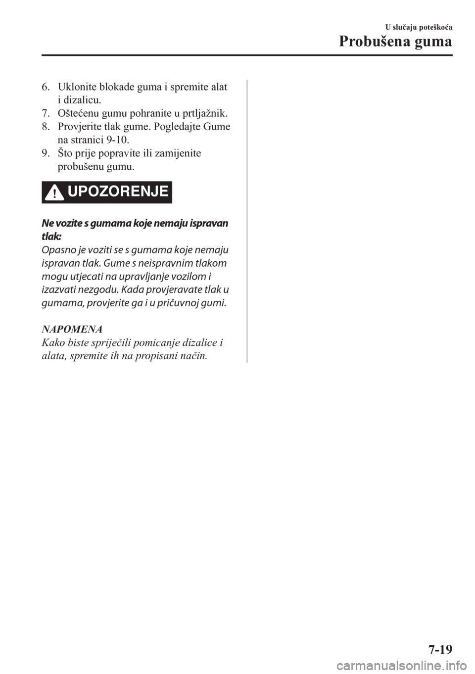 MAZDA MODEL CX-5 2018  Upute za uporabu (in Crotian) 6. Uklonite blokade guma i spremite alat
i dizalicu.
7. Ošte�üenu gumu pohranite u prtljažnik.
8. Provjerite tlak gume. Pogledajte Gume
na stranici 9-10.
9. Što prije popravite ili zamijenite
prob