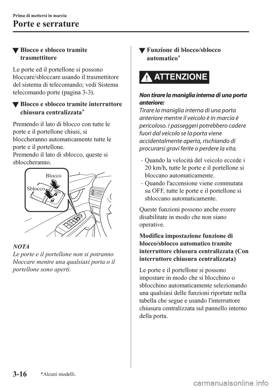 MAZDA MODEL CX-5 2018  Manuale del proprietario (in Italian) tBlocco e sblocco tramite
trasmettitore
Le porte ed il portellone si possono
bloccare/sbloccare usando il trasmettitore
del sistema di telecomando; vedi Sistema
telecomando porte (pagina 3-3).
tBlocco