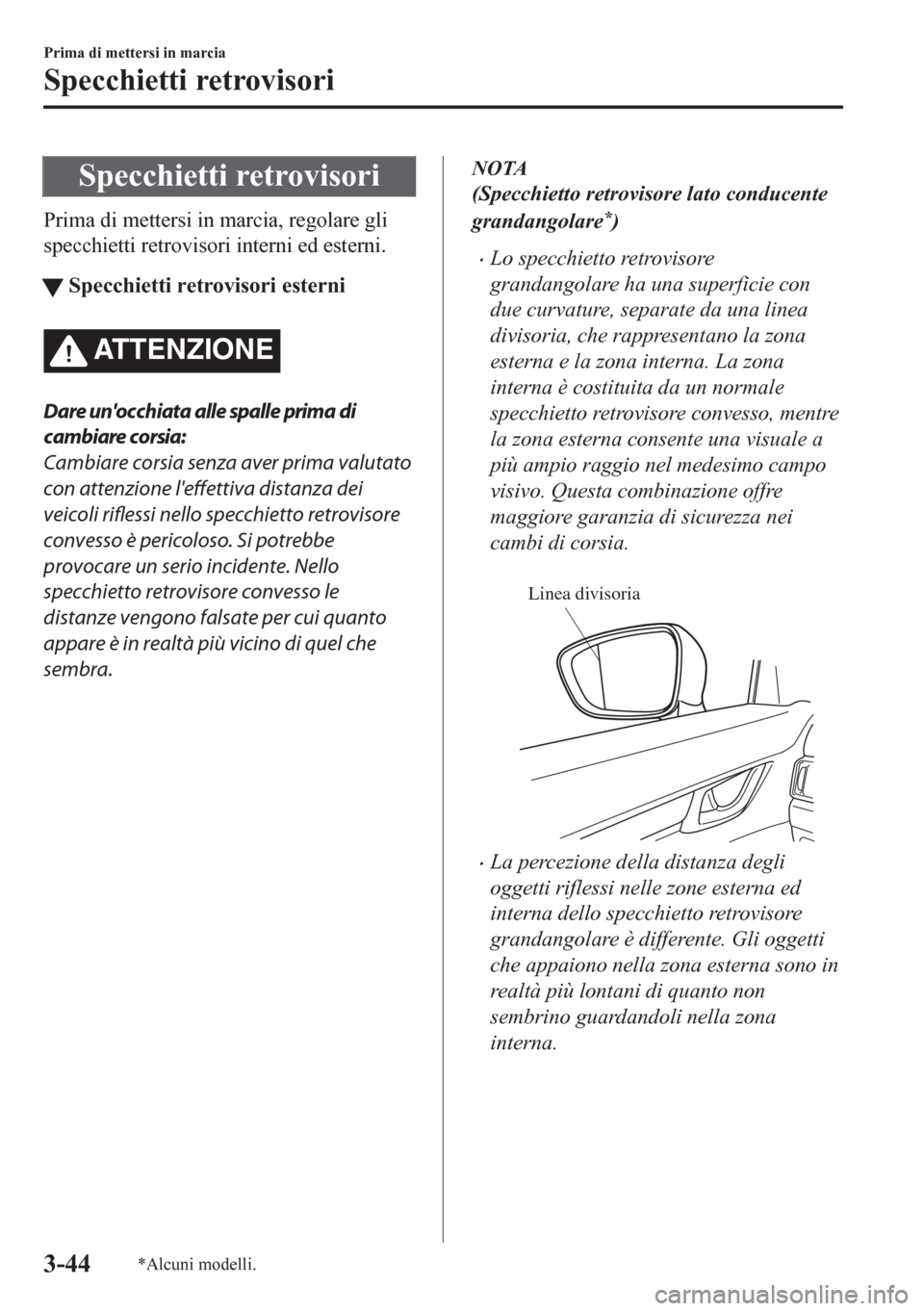 MAZDA MODEL CX-5 2018  Manuale del proprietario (in Italian) Specchietti retrovisori
Prima di mettersi in marcia, regolare gli
specchietti retrovisori interni ed esterni.
tSpecchietti retrovisori esterni
ATTENZIONE
Dare unocchiata alle spalle prima di
cambiare