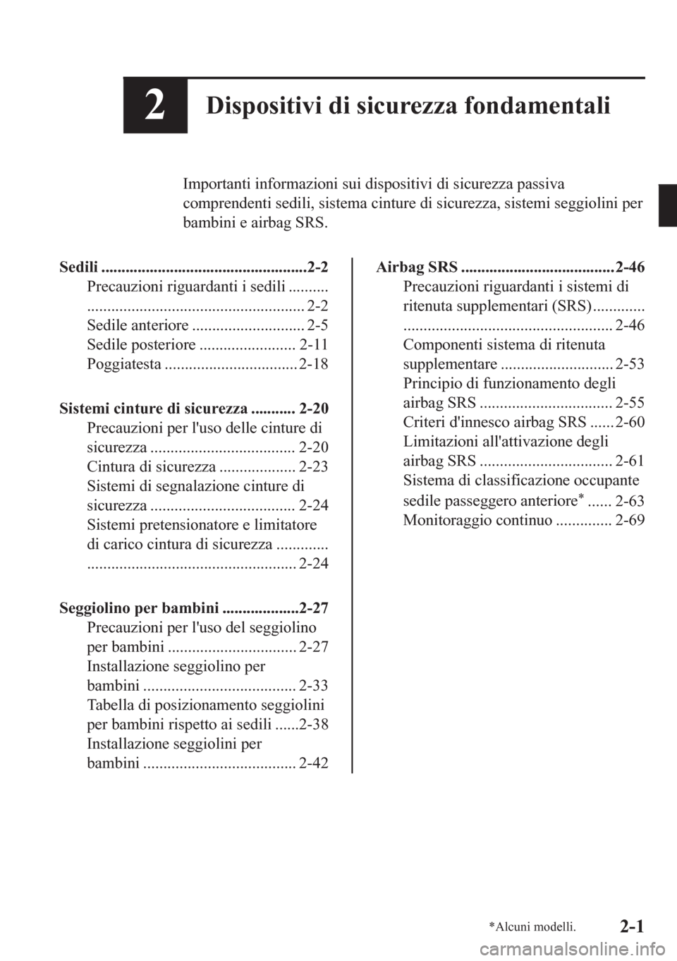 MAZDA MODEL CX-5 2018  Manuale del proprietario (in Italian) 2Dispositivi di sicurezza fondamentali
Importanti informazioni sui dispositivi di sicurezza passiva
comprendenti sedili, sistema cinture di sicurezza, sistemi seggiolini per
bambini e airbag SRS.
Sedi