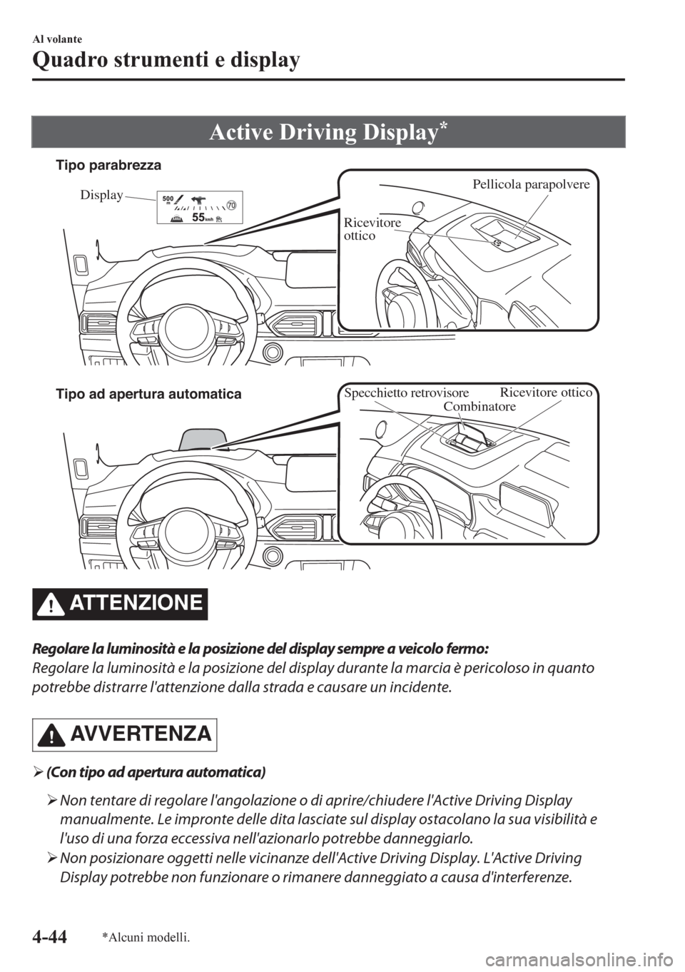 MAZDA MODEL CX-5 2018 Manuale del proprietario (in Italian) Active Driving Display*
Pellicola parapolvere
Display
Ricevitore
ottico Tipo parabrezza
Tipo ad apertura automatica
CombinatoreRicevitore ottico
Specchietto retrovisore
ATTENZIONE
Regolare la luminos MAZDA MODEL CX-5 2018 Manuale del proprietario (in Italian) Active Driving Display*
Pellicola parapolvere
Display
Ricevitore
ottico Tipo parabrezza
Tipo ad apertura automatica
CombinatoreRicevitore ottico
Specchietto retrovisore
ATTENZIONE
Regolare la luminos