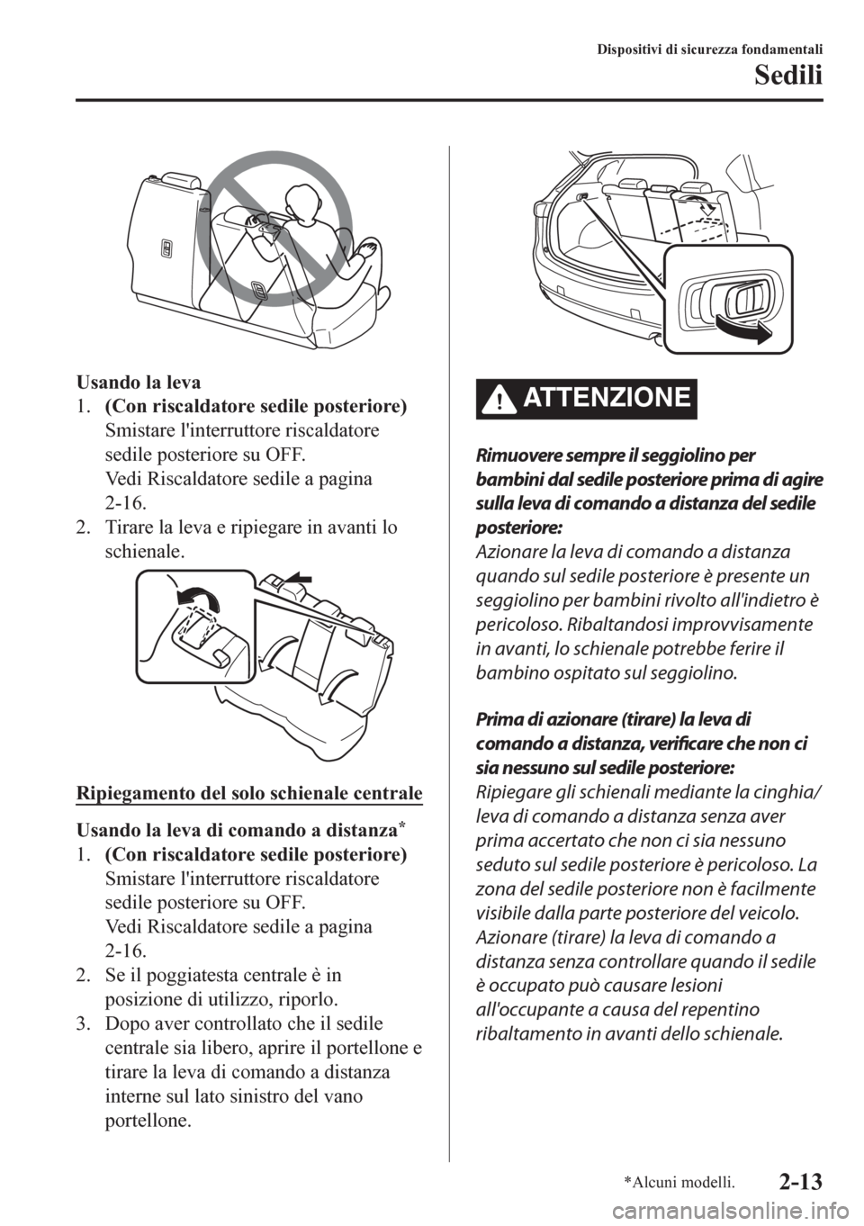 MAZDA MODEL CX-5 2018  Manuale del proprietario (in Italian) Usando la leva
1.(Con riscaldatore sedile posteriore)
Smistare linterruttore riscaldatore
sedile posteriore su OFF.
Vedi Riscaldatore sedile a pagina
2-16.
2. Tirare la leva e ripiegare in avanti lo
