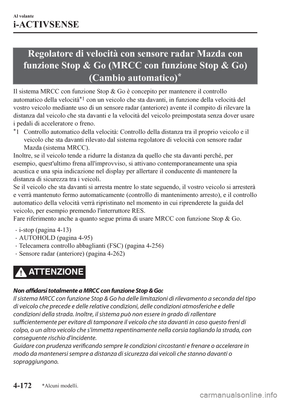 MAZDA MODEL CX-5 2018 Manuale del proprietario (in Italian) Regolatore di velocità con sensore radar Mazda con
funzione Stop & Go (MRCC con funzione Stop & Go)
(Cambio automatico)
*
Il sistema MRCC con funzione Stop & Go è concepito per mantenere il controll MAZDA MODEL CX-5 2018 Manuale del proprietario (in Italian) Regolatore di velocità con sensore radar Mazda con
funzione Stop & Go (MRCC con funzione Stop & Go)
(Cambio automatico)
*
Il sistema MRCC con funzione Stop & Go è concepito per mantenere il controll