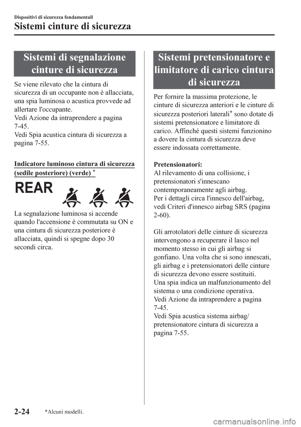 MAZDA MODEL CX-5 2018  Manuale del proprietario (in Italian) Sistemi di segnalazione
cinture di sicurezza
Se viene rilevato che la cintura di
sicurezza di un occupante non è allacciata,
una spia luminosa o acustica provvede ad
allertare loccupante.
Vedi Azion