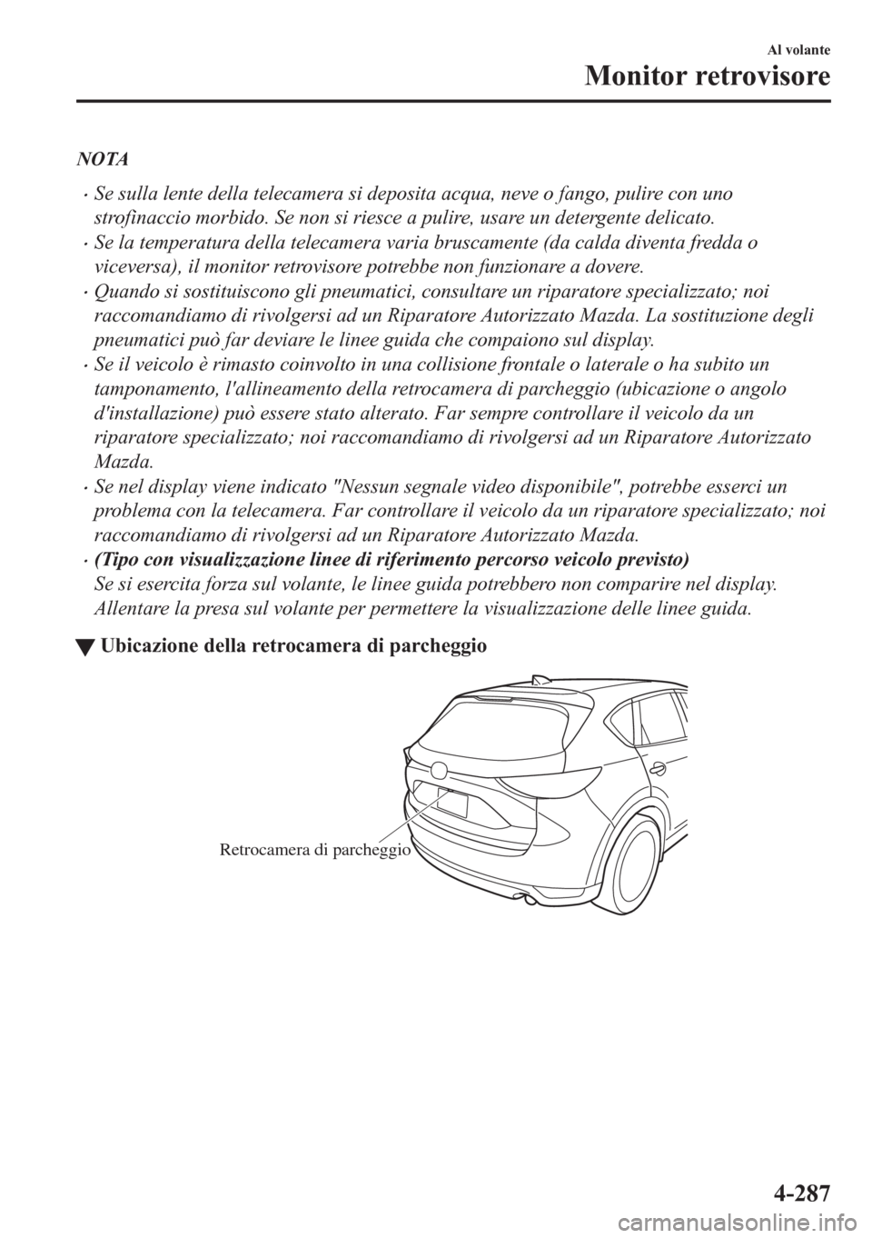 MAZDA MODEL CX-5 2018 Manuale del proprietario (in Italian) NOTA
•Se sulla lente della telecamera si deposita acqua, neve o fango, pulire con uno
strofinaccio morbido. Se non si riesce a pulire, usare un detergente delicato.
•Se la temperatura della teleca MAZDA MODEL CX-5 2018 Manuale del proprietario (in Italian) NOTA
•Se sulla lente della telecamera si deposita acqua, neve o fango, pulire con uno
strofinaccio morbido. Se non si riesce a pulire, usare un detergente delicato.
•Se la temperatura della teleca