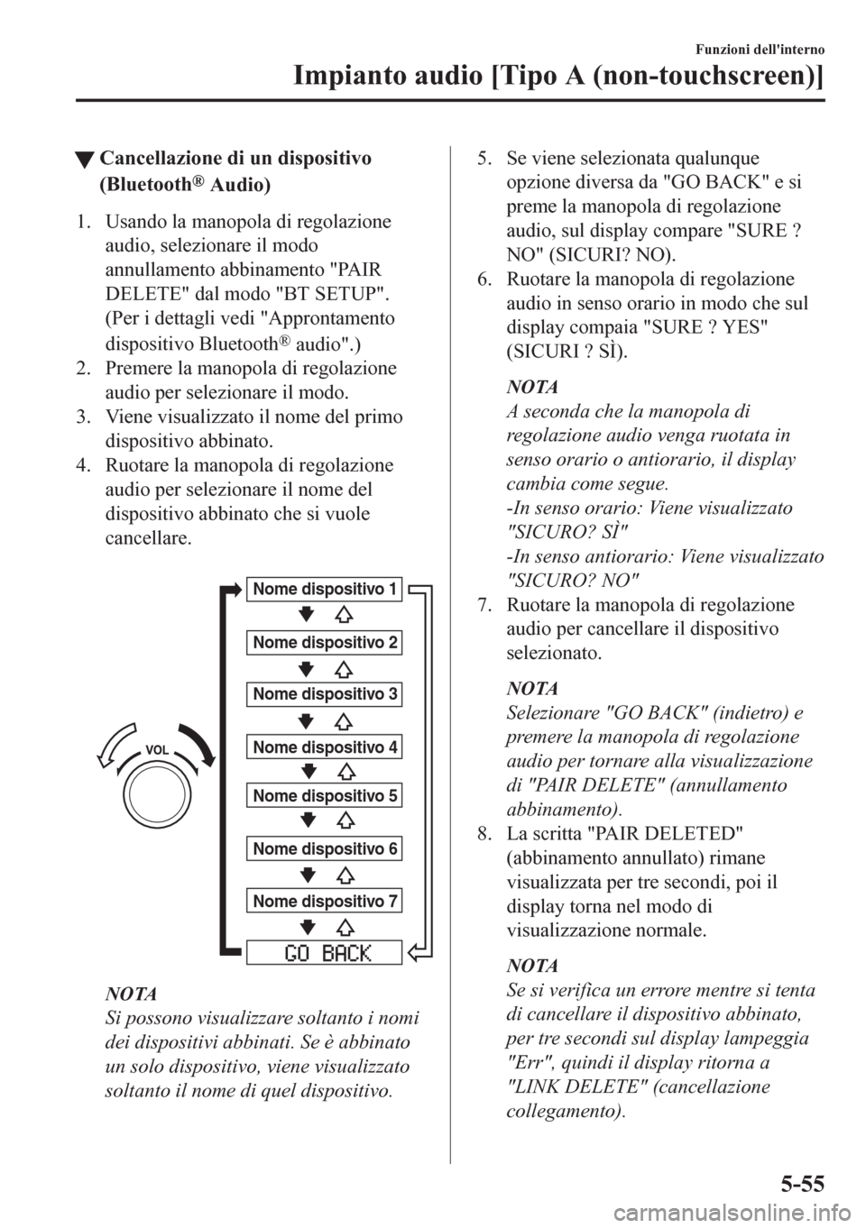 MAZDA MODEL CX-5 2018 Manuale del proprietario (in Italian) tCancellazione di un dispositivo
(Bluetooth
® Audio)
1. Usando la manopola di regolazione
audio, selezionare il modo
annullamento abbinamento "PAIR
DELETE" dal modo "BT SETUP".
(Per i dettagli vedi " MAZDA MODEL CX-5 2018 Manuale del proprietario (in Italian) tCancellazione di un dispositivo
(Bluetooth
® Audio)
1. Usando la manopola di regolazione
audio, selezionare il modo
annullamento abbinamento "PAIR
DELETE" dal modo "BT SETUP".
(Per i dettagli vedi "