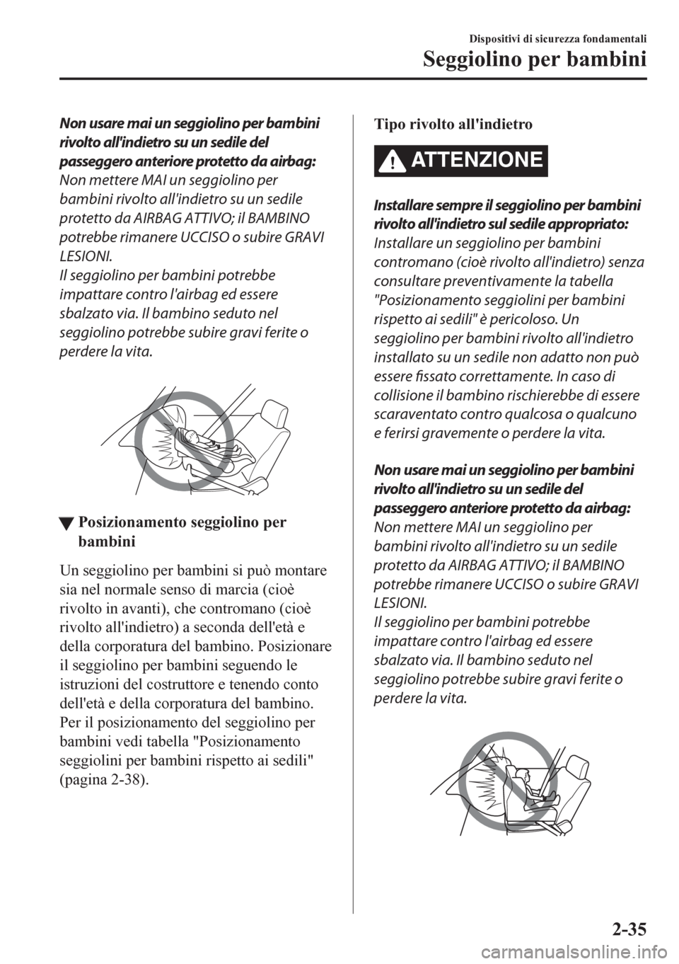MAZDA MODEL CX-5 2018  Manuale del proprietario (in Italian) Non usare mai un seggiolino per bambini
rivolto allindietro su un sedile del
passeggero anteriore protetto da airbag:
Non mettere MAI un seggiolino per
bambini rivolto allindietro su un sedile
prote