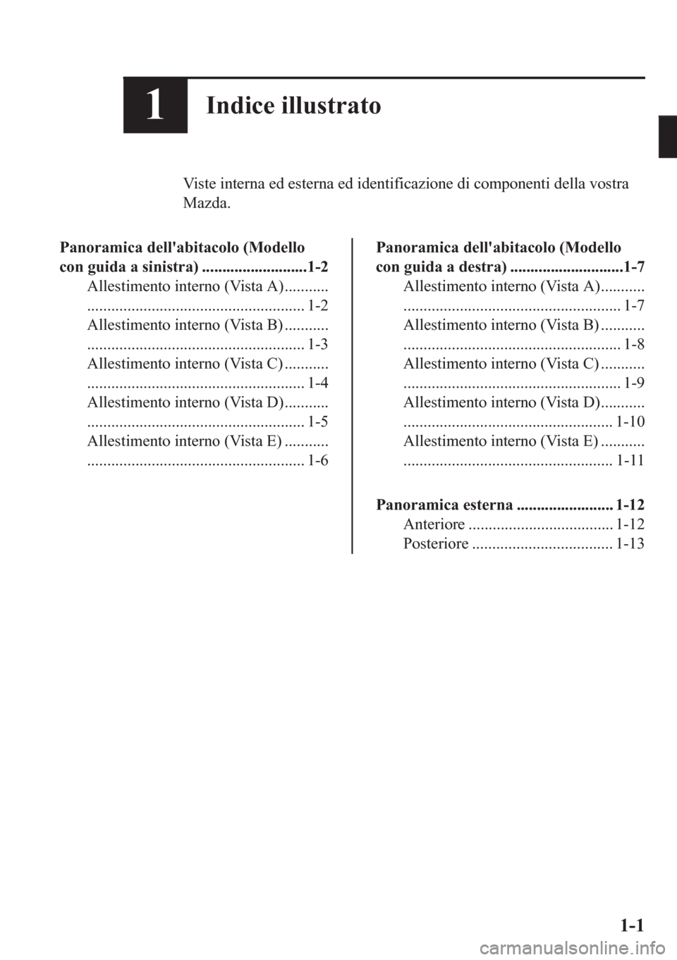MAZDA MODEL CX-5 2018  Manuale del proprietario (in Italian) 1Indice illustrato
Viste interna ed esterna ed identificazione di componenti della vostra
Mazda.
Panoramica dellabitacolo (Modello
con guida a sinistra) ..........................1-2
Allestimento int