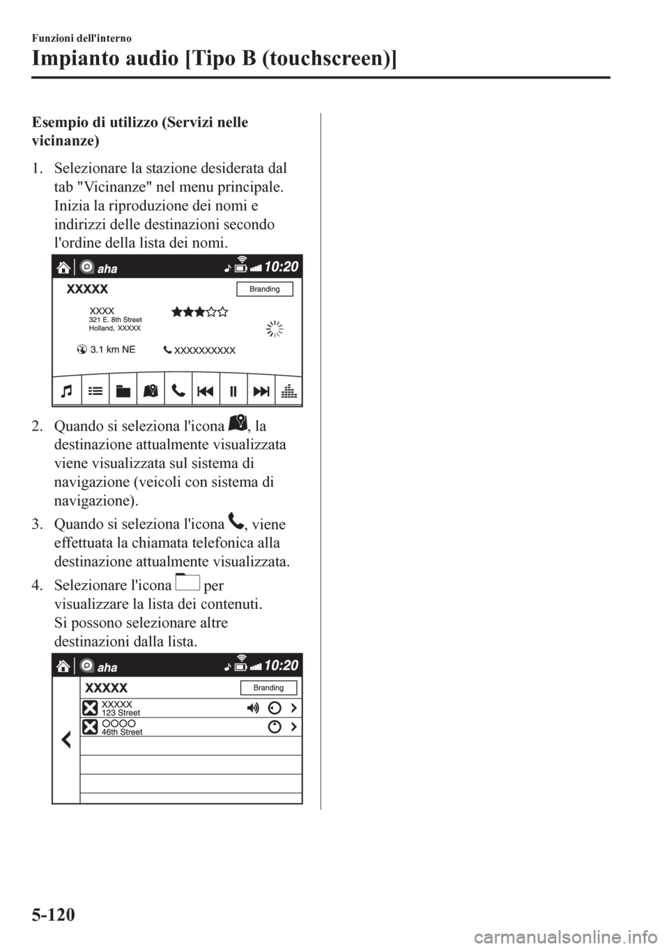 MAZDA MODEL CX-5 2018 Manuale del proprietario (in Italian) Esempio di utilizzo (Servizi nelle
vicinanze)
1. Selezionare la stazione desiderata dal
tab "Vicinanze" nel menu principale.
Inizia la riproduzione dei nomi e
indirizzi delle destinazioni secondo
lor MAZDA MODEL CX-5 2018 Manuale del proprietario (in Italian) Esempio di utilizzo (Servizi nelle
vicinanze)
1. Selezionare la stazione desiderata dal
tab "Vicinanze" nel menu principale.
Inizia la riproduzione dei nomi e
indirizzi delle destinazioni secondo
lor