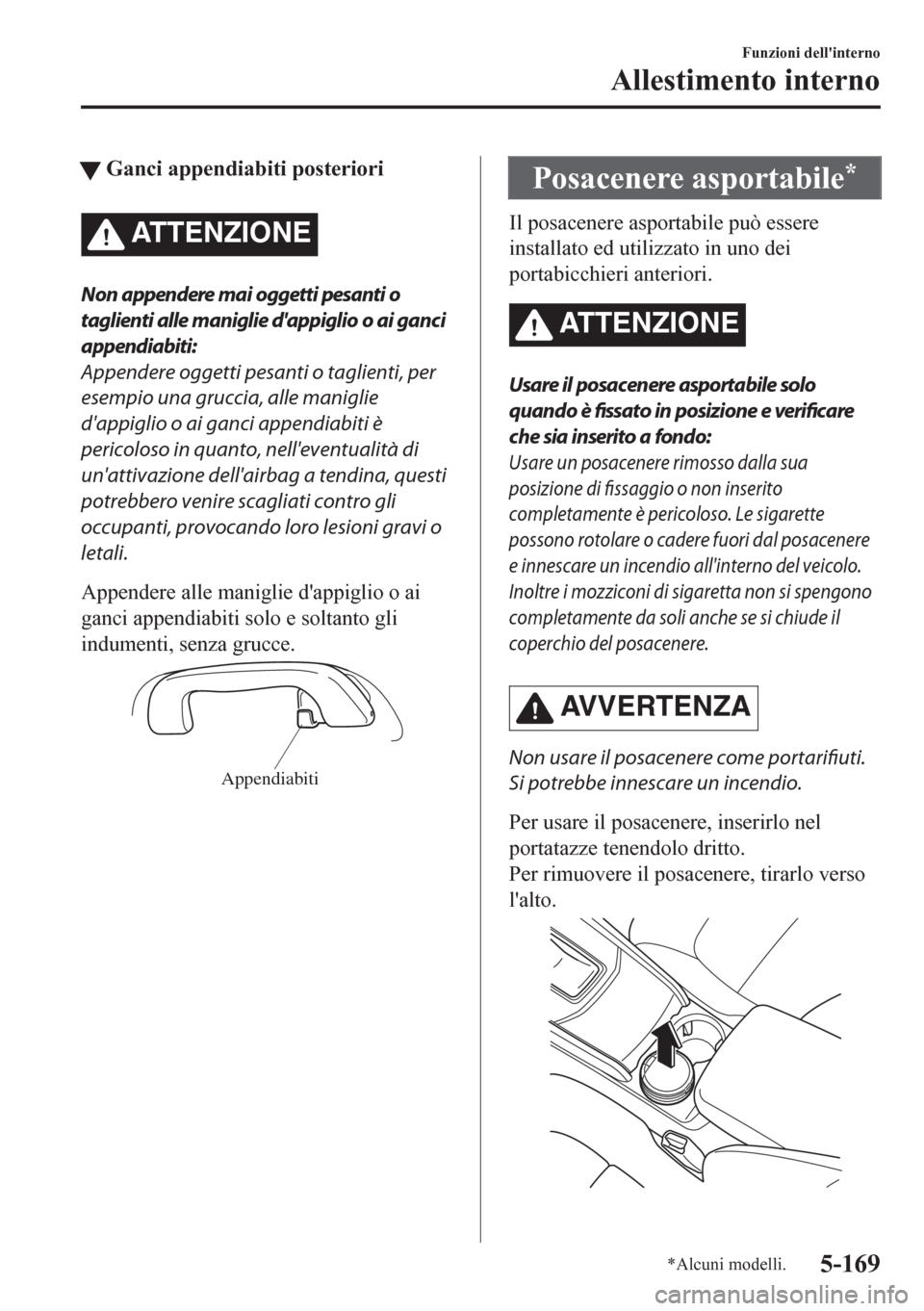 MAZDA MODEL CX-5 2018 Manuale del proprietario (in Italian) tGanci appendiabiti posteriori
ATTENZIONE
Non appendere mai oggetti pesanti o
taglienti alle maniglie dappiglio o ai ganci
appendiabiti:
Appendere oggetti pesanti o taglienti, per
esempio una gruccia MAZDA MODEL CX-5 2018 Manuale del proprietario (in Italian) tGanci appendiabiti posteriori
ATTENZIONE
Non appendere mai oggetti pesanti o
taglienti alle maniglie dappiglio o ai ganci
appendiabiti:
Appendere oggetti pesanti o taglienti, per
esempio una gruccia