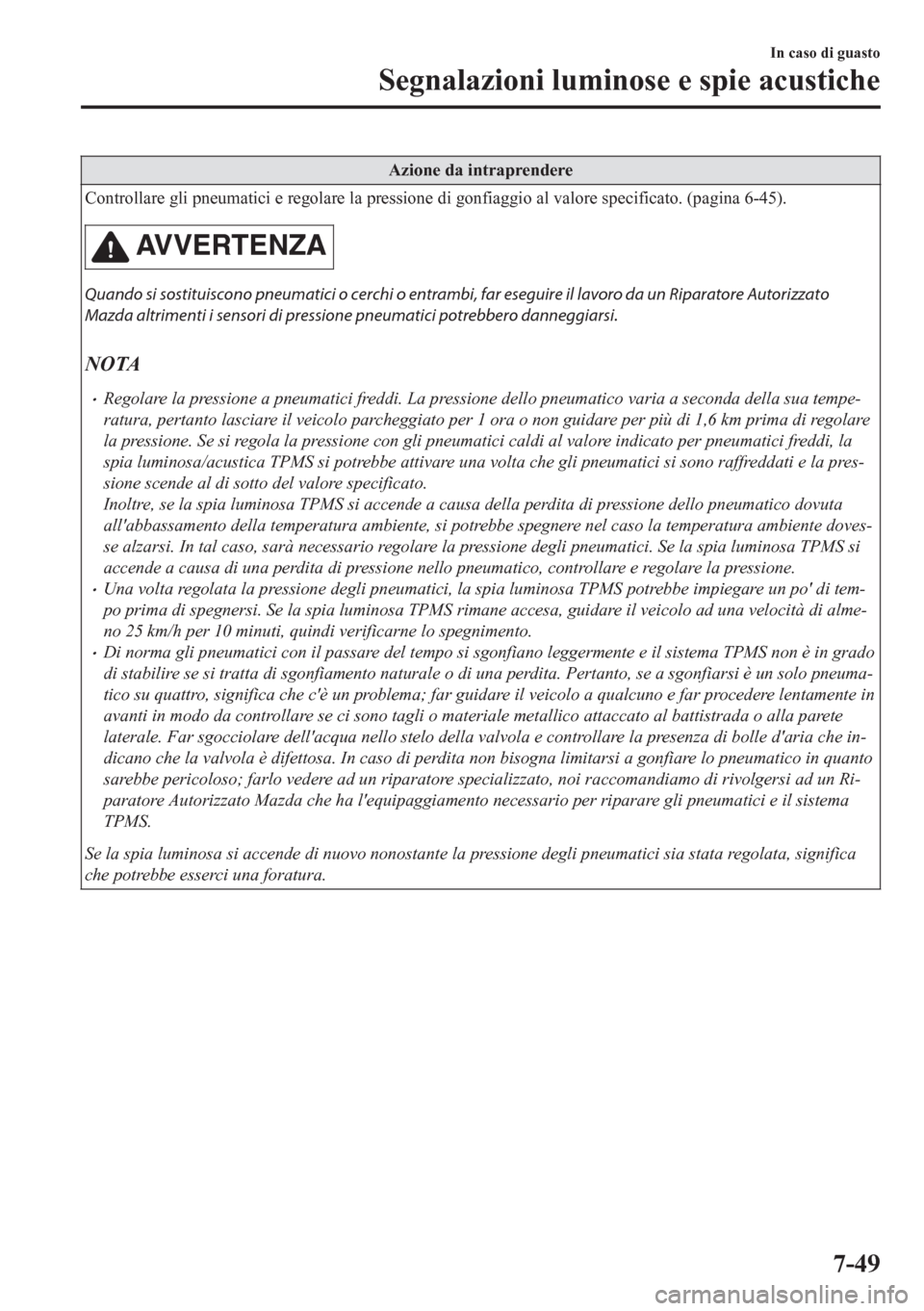 MAZDA MODEL CX-5 2018 Manuale del proprietario (in Italian) Azione da intraprendere
Controllare gli pneumatici e regolare la pressione di gonfiaggio al valore specificato. (pagina 6-45).
AVVERTENZA
Quando si sostituiscono pneumatici o cerchi o entrambi, far es MAZDA MODEL CX-5 2018 Manuale del proprietario (in Italian) Azione da intraprendere
Controllare gli pneumatici e regolare la pressione di gonfiaggio al valore specificato. (pagina 6-45).
AVVERTENZA
Quando si sostituiscono pneumatici o cerchi o entrambi, far es