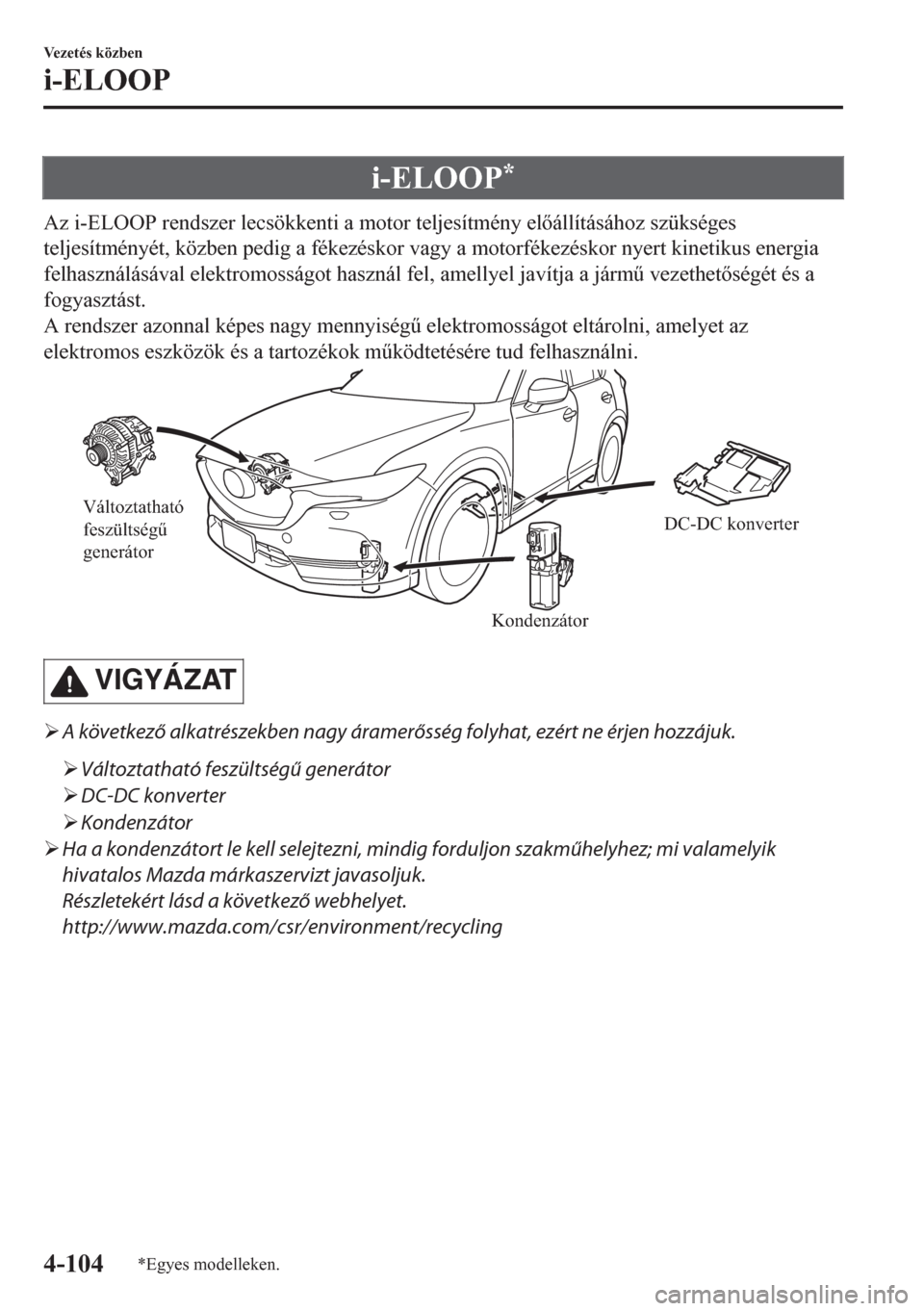 MAZDA MODEL CX-5 2018  Kezelési útmutató (in Hungarian) i-ELOOP*
Az i-ELOOP rendszer lecsökkenti a motor teljesítmény elállításához szükséges
teljesítményét, közben pedig a fékezéskor vagy a motorfékezéskor nyert kinetikus energia
felhas