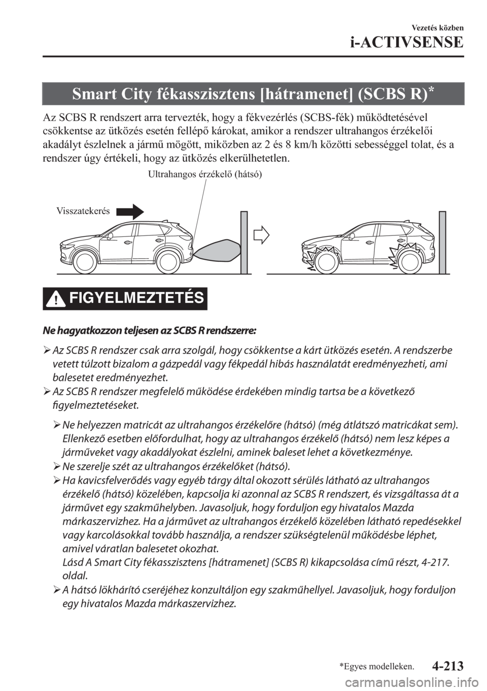 MAZDA MODEL CX-5 2018  Kezelési útmutató (in Hungarian) Smart City fékasszisztens [hátramenet] (SCBS R)*
Az SCBS R rendszert arra tervezték, hogy a fékvezérlés (SCBS-fék) m&ködtetésével
csökkentse az ütközés esetén fellép károkat, amiko
