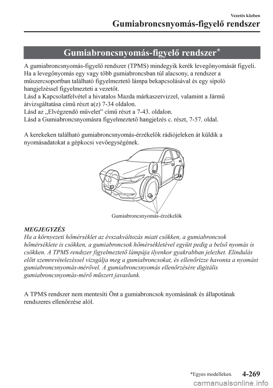 MAZDA MODEL CX-5 2018  Kezelési útmutató (in Hungarian) Gumiabroncsnyomás-figyel rendszer*
A gumiabroncsnyomás-figyel rendszer (TPMS) mindegyik kerék levegnyomását figyeli.
Ha a levegnyomás egy vagy több gumiabroncsban túl alacsony, a rends
