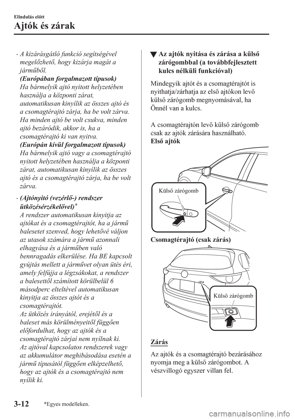 MAZDA MODEL CX-5 2018  Kezelési útmutató (in Hungarian) •A kizárásgátló funkció segítségével
megelzhet, hogy kizárja magát a
járm&bl.
(Európában forgalmazott típusok)
Ha bármelyik ajtó nyitott helyzetében
használja a központi z