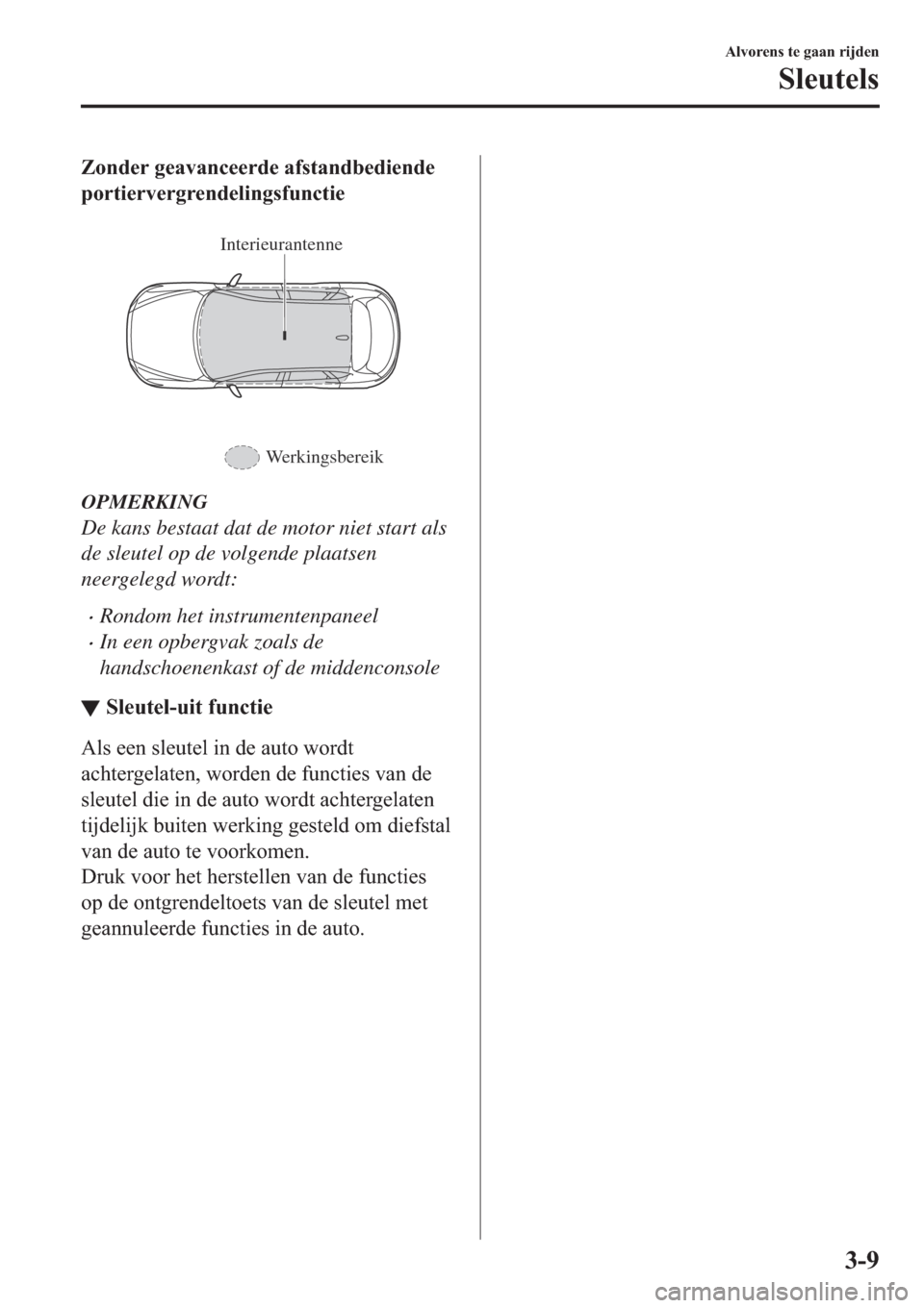 MAZDA MODEL CX-5 2018  Handleiding (in Dutch) �=�R�Q�G�H�U��J�H�D�Y�D�Q�F�H�H�U�G�H��D�I�V�W�D�Q�G�E�H�G�L�H�Q�G�H
�S�R�U�W�L�H�U�Y�H�U�J�U�H�Q�G�H�O�L�Q�J�V�I�X�Q�F�W�L�H
�
Interieurantenne
Werkingsbereik
OPMERKING
De kans bestaat dat de moto