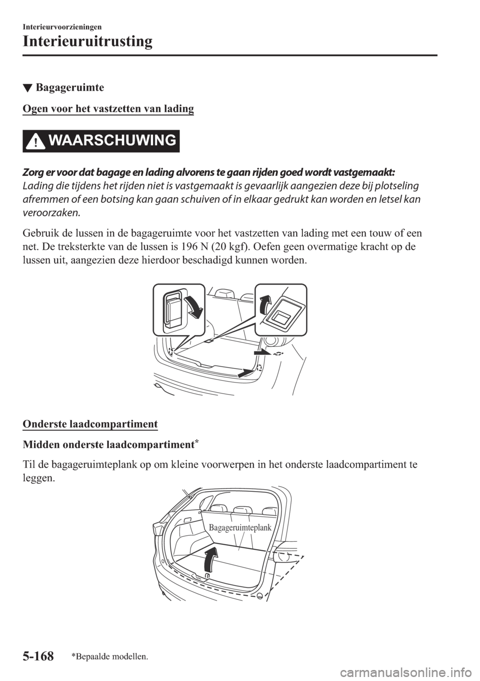 MAZDA MODEL CX-5 2018  Handleiding (in Dutch) ▼�%�D�J�D�J�H�U�X�L�P�W�H
�2�J�H�Q��Y�R�R�U��K�H�W��Y�D�V�W�]�H�W�W�H�Q��Y�D�Q��O�D�G�L�Q�J
�:�$�$�5�6�&�+�8�:�,�1�*
Zorg er voor dat bagage en lading alvorens te gaan rijden goed wordt vastgem