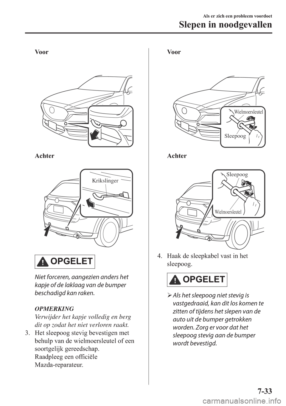 MAZDA MODEL CX-5 2018  Handleiding (in Dutch) �9�R�R�U
�
�$�F�K�W�H�U
�
Krikslinger
�2�3�*�(�/�(�7
Niet forceren, aangezien anders het
kapje of de laklaag van de bumper
beschadigd kan raken.
OPMERKING
Verwijder het kapje volledig en berg
dit op