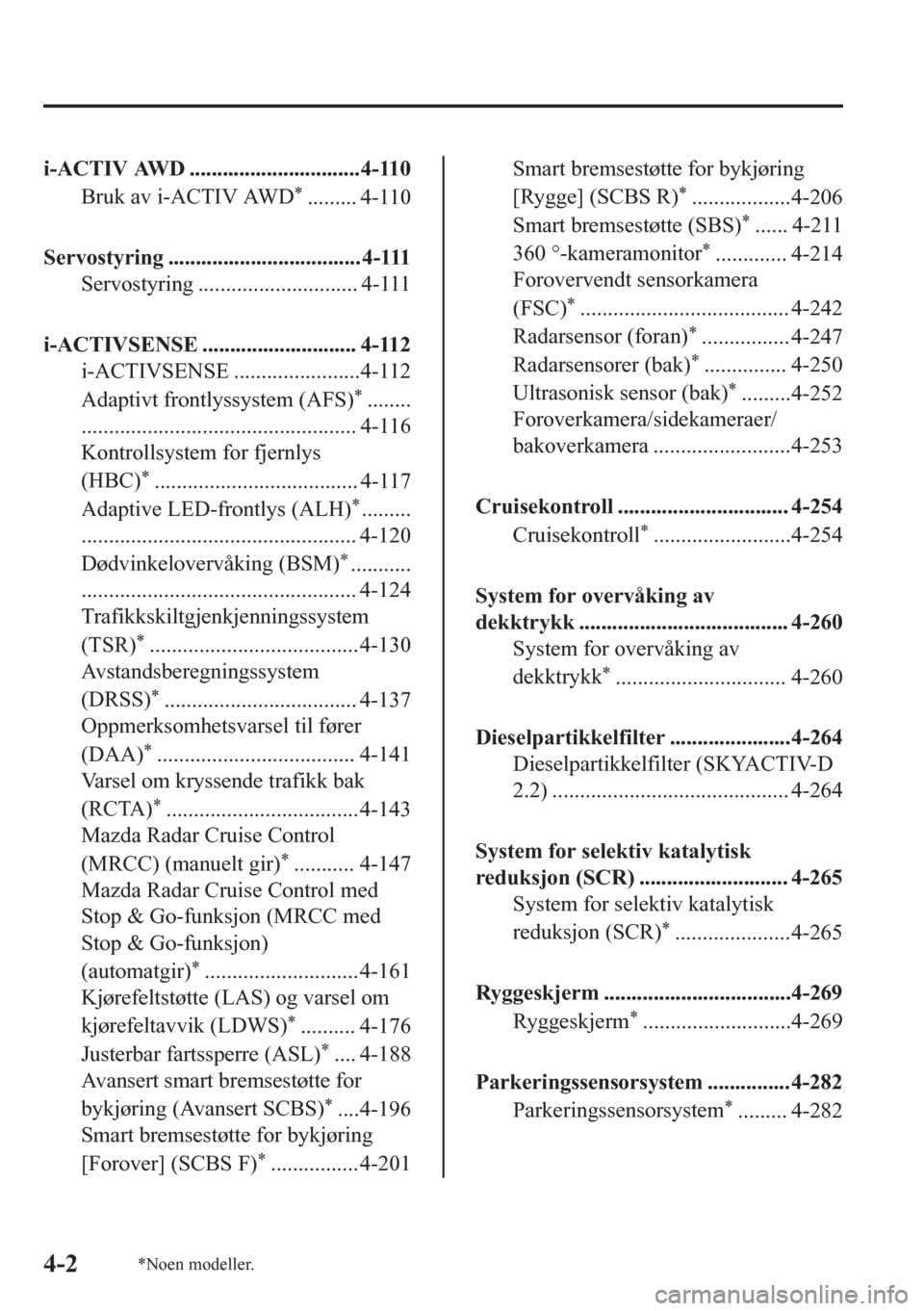 MAZDA MODEL CX-5 2018  Brukerhåndbok (in Norwegian) i-ACTIV AWD ...............................4-110
Bruk av i-ACTIV AWD
*......... 4-110
Servostyring ................................... 4-111
Servostyring ............................. 4-111
i-ACTIVSEN