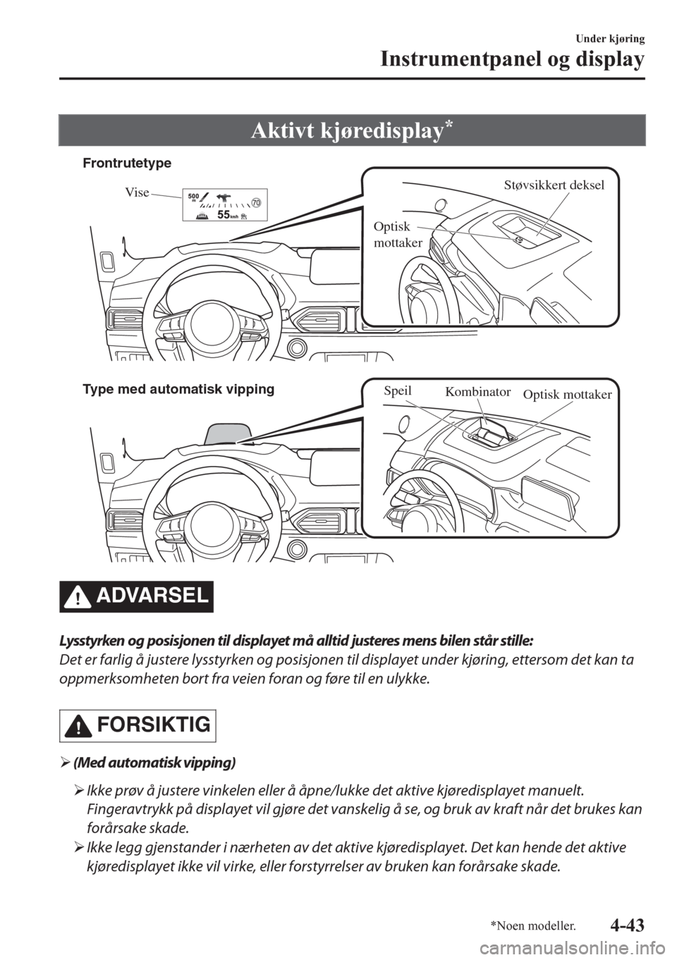 MAZDA MODEL CX-5 2018 Brukerhåndbok (in Norwegian) Aktivt kjøredisplay*
Støvsikkert deksel
Vi se
Optisk
mottaker Frontrutetype
Type med automatisk vipping
Kombinator
Optisk mottaker
Speil
ADVARSEL
Lysstyrken og posisjonen til displayet må alltid j MAZDA MODEL CX-5 2018 Brukerhåndbok (in Norwegian) Aktivt kjøredisplay*
Støvsikkert deksel
Vi se
Optisk
mottaker Frontrutetype
Type med automatisk vipping
Kombinator
Optisk mottaker
Speil
ADVARSEL
Lysstyrken og posisjonen til displayet må alltid j