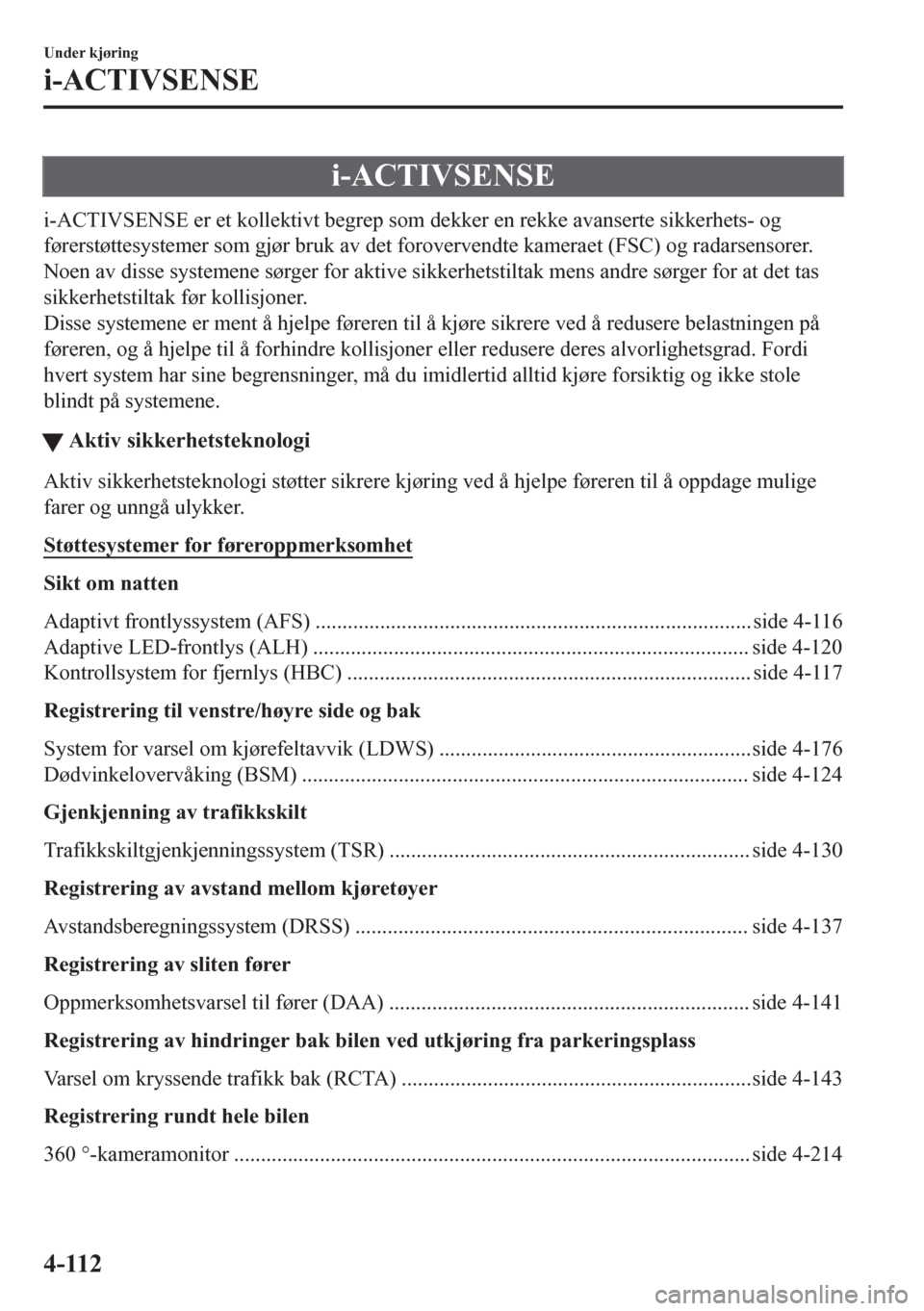 MAZDA MODEL CX-5 2018  Brukerhåndbok (in Norwegian) i-ACTIVSENSE
i-ACTIVSENSE er et kollektivt begrep som dekker en rekke avanserte sikkerhets- og
førerstøttesystemer som gjør bruk av det forovervendte kameraet (FSC) og radarsensorer.
Noen av disse 