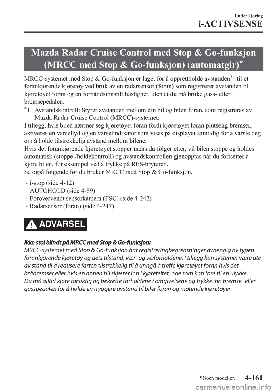 MAZDA MODEL CX-5 2018 Brukerhåndbok (in Norwegian) Mazda Radar Cruise Control med Stop & Go-funksjon
(MRCC med Stop & Go-funksjon) (automatgir)
*
MRCC-systemet med Stop & Go-funksjon er laget for å opprettholde avstanden*1 til et
forankjørende kjør MAZDA MODEL CX-5 2018 Brukerhåndbok (in Norwegian) Mazda Radar Cruise Control med Stop & Go-funksjon
(MRCC med Stop & Go-funksjon) (automatgir)
*
MRCC-systemet med Stop & Go-funksjon er laget for å opprettholde avstanden*1 til et
forankjørende kjør