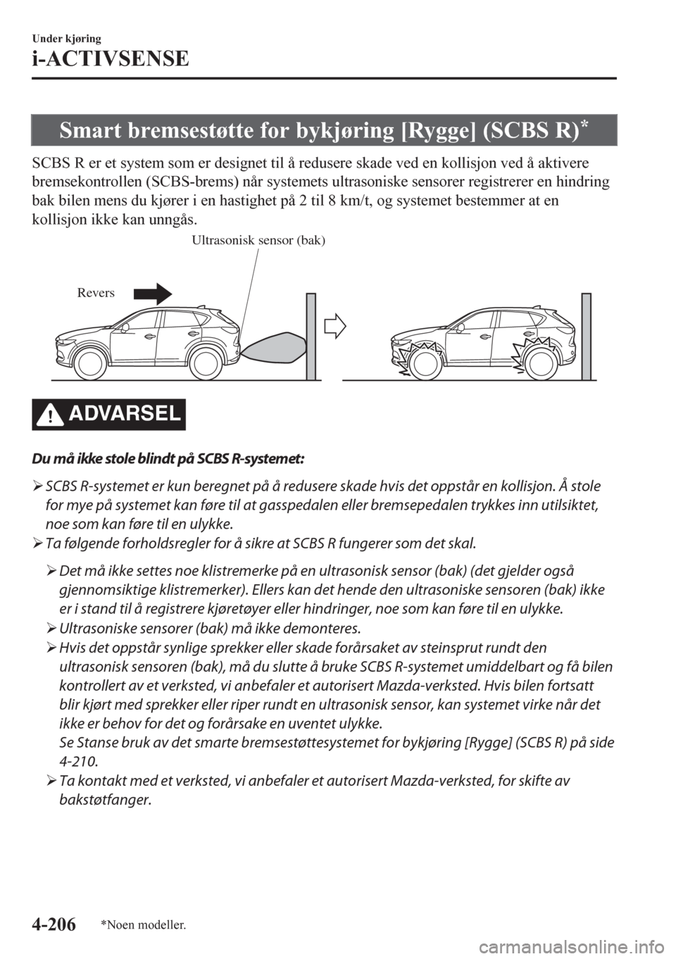 MAZDA MODEL CX-5 2018  Brukerhåndbok (in Norwegian) Smart bremsestøtte for bykjøring [Rygge] (SCBS R)*
SCBS R er et system som er designet til å redusere skade ved en kollisjon ved å aktivere
bremsekontrollen (SCBS-brems) når systemets ultrasonisk
