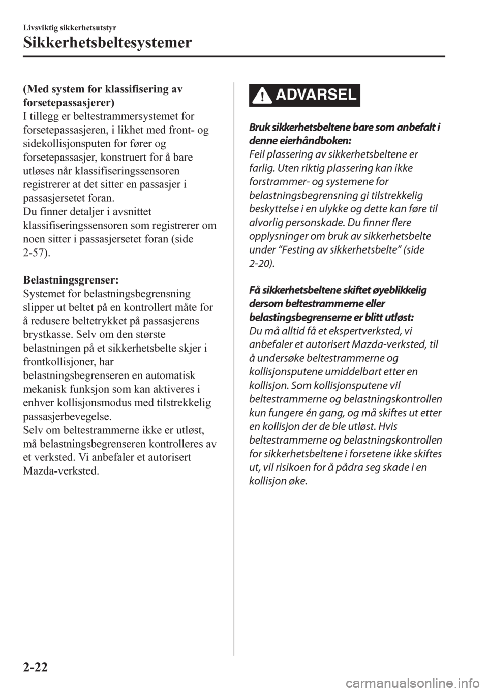 MAZDA MODEL CX-5 2018  Brukerhåndbok (in Norwegian) (Med system for klassifisering av
forsetepassasjerer)
I tillegg er beltestrammersystemet for
forsetepassasjeren, i likhet med front- og
sidekollisjonsputen for fører og
forsetepassasjer, konstruert f