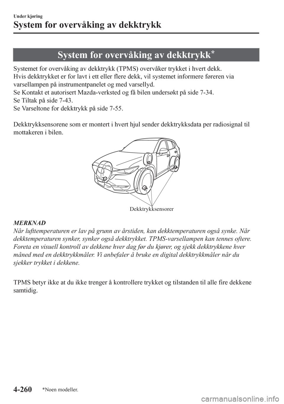 MAZDA MODEL CX-5 2018  Brukerhåndbok (in Norwegian) System for overvåking av dekktrykk*
Systemet for overvåking av dekktrykk (TPMS) overvåker trykket i hvert dekk.
Hvis dekktrykket er for lavt i ett eller flere dekk, vil systemet informere føreren 
