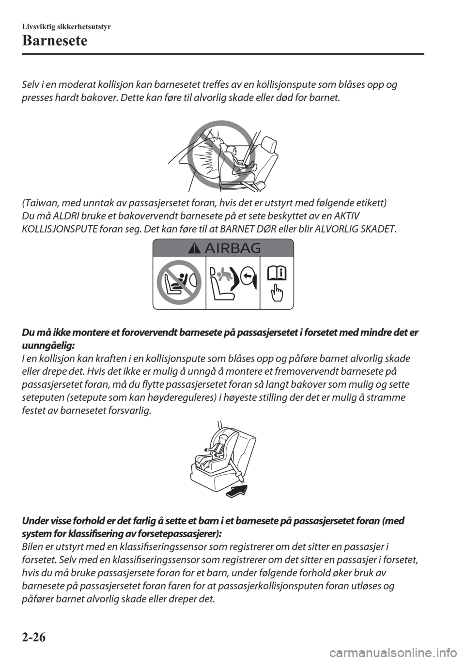 MAZDA MODEL CX-5 2018  Brukerhåndbok (in Norwegian) Selv i en moderat kollisjon kan barnesetet treffes av en kollisjonspute som blåses opp og
presses hardt bakover. Dette kan føre til alvorlig skade eller død for barnet.
 
(Taiwan, med unntak av pas