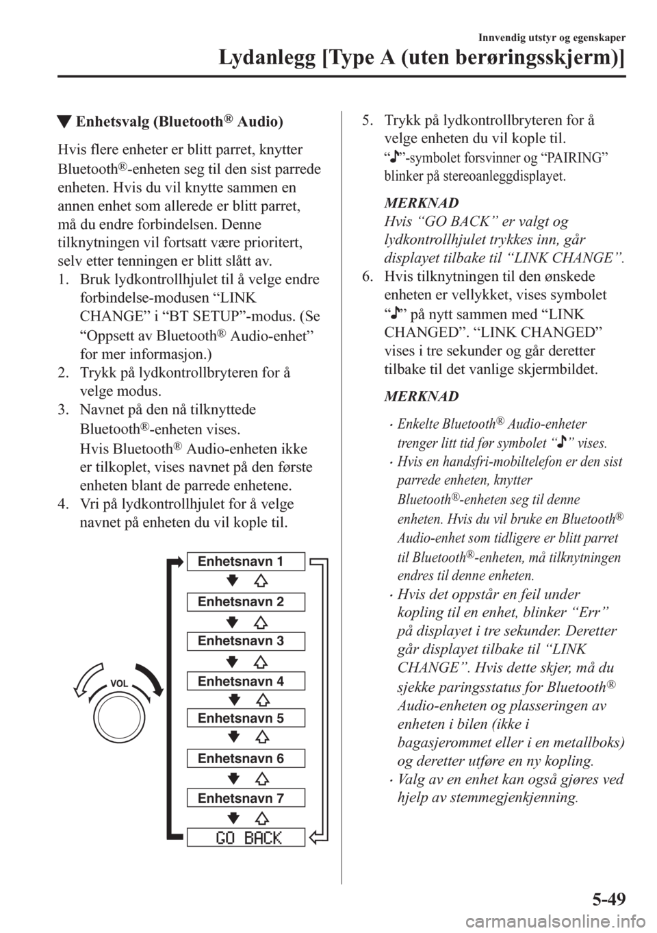 MAZDA MODEL CX-5 2018  Brukerhåndbok (in Norwegian) tEnhetsvalg (Bluetooth® Audio)
Hvis flere enheter er blitt parret, knytter
Bluetooth
®-enheten seg til den sist parrede
enheten. Hvis du vil knytte sammen en
annen enhet som allerede er blitt parret