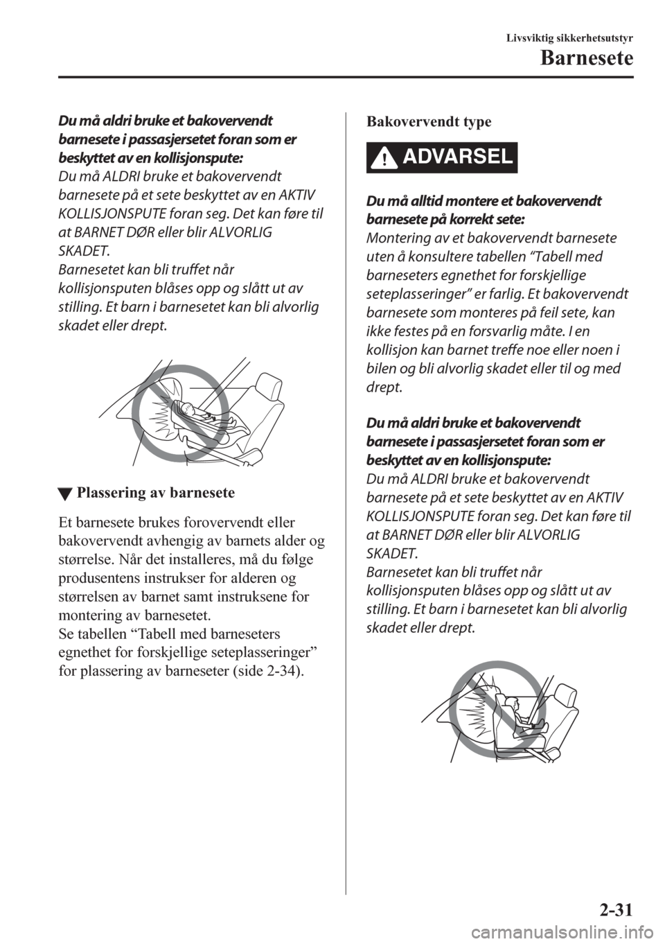 MAZDA MODEL CX-5 2018 Brukerhåndbok (in Norwegian) Du må aldri bruke et bakovervendt
barnesete i passasjersetet foran som er
beskyttet av en kollisjonspute:
Du må ALDRI bruke et bakovervendt
barnesete på et sete beskyttet av en AKTIV
KOLLISJONSPUTE MAZDA MODEL CX-5 2018 Brukerhåndbok (in Norwegian) Du må aldri bruke et bakovervendt
barnesete i passasjersetet foran som er
beskyttet av en kollisjonspute:
Du må ALDRI bruke et bakovervendt
barnesete på et sete beskyttet av en AKTIV
KOLLISJONSPUTE